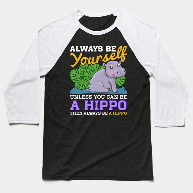 Cute Always Be Yourself Unless You Can Be a Hippo Baseball T-Shirt by theperfectpresents